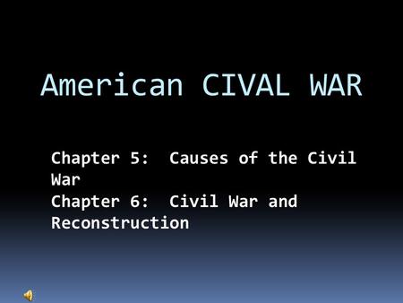 American CIVAL WAR Chapter 5: Causes of the Civil War Chapter 6: Civil War and Reconstruction.