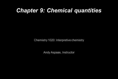 Chapter 9: Chemical quantities Chemistry 1020: Interpretive chemistry Andy Aspaas, Instructor.
