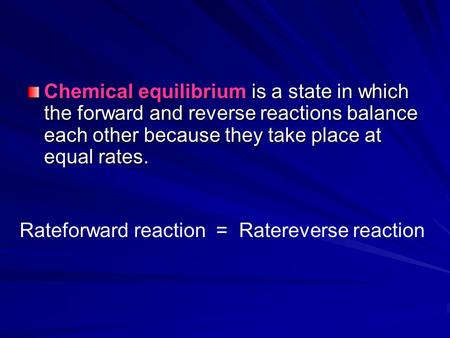 Chemical equilibrium is a state in which the forward and reverse reactions balance each other because they take place at equal rates. Rateforward reaction.
