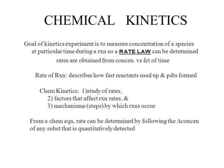CHEMICAL KINETICS Goal of kinetics experiment is to measure concentration of a species at particular time during a rxn so a rate law can be determined.