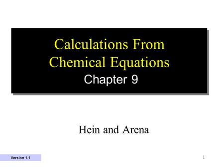 1 Calculations From Chemical Equations Chapter 9 Hein and Arena Version 1.1.