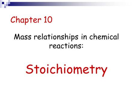 Mass relationships in chemical reactions: Stoichiometry