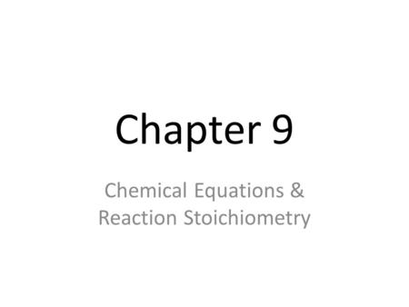 Chapter 9 Chemical Equations & Reaction Stoichiometry.