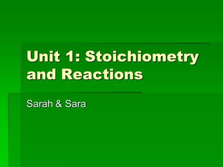 Unit 1: Stoichiometry and Reactions Sarah & Sara.