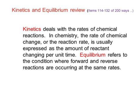 Kinetics and Equilibrium review (Items 114-132 of 200 ways..) 18.1 Kinetics deals with the rates of chemical reactions. In chemistry, the rate of chemical.