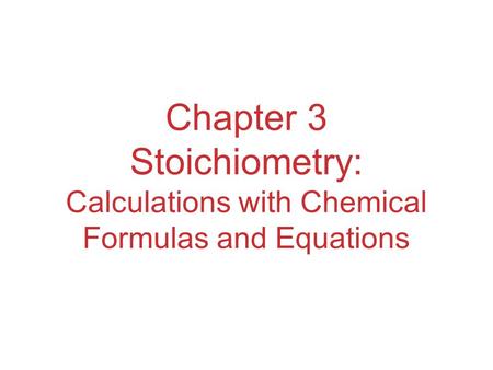 Chapter 3 Stoichiometry: Calculations with Chemical Formulas and Equations.