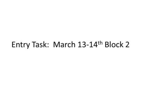 Entry Task: March 13-14 th Block 2. Agenda: Discuss Limited and % yield ws Self Check on Limited reactant & % yields.
