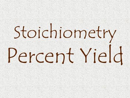 Stoichiometry Percent Yield. Important Terms  Yield: the amount of product  Theoretical yield: the maximum amount of product expected, based on stoichiometric.