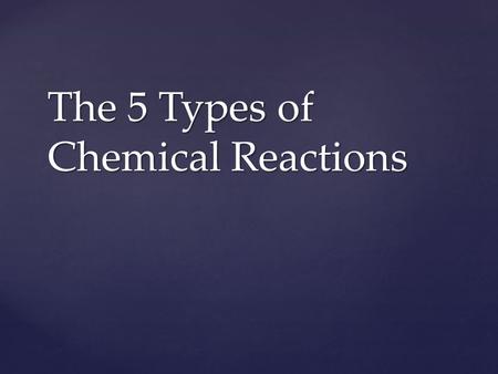 The 5 Types of Chemical Reactions.  Also known as – Combination reaction  It is a chemical change in which two or more substances react to forma new.