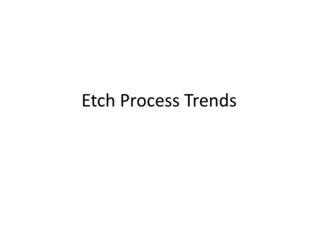 Etch Process Trends. Etch process trends Most trends are not consistent. They depend on the specific values of input parameters. At point A, pressure.