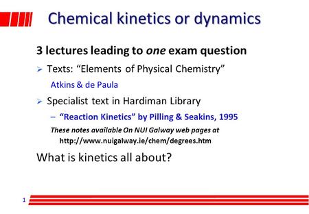Chemical kinetics or dynamics 3 lectures leading to one exam question  Texts: “Elements of Physical Chemistry” Atkins & de Paula  Specialist text in.