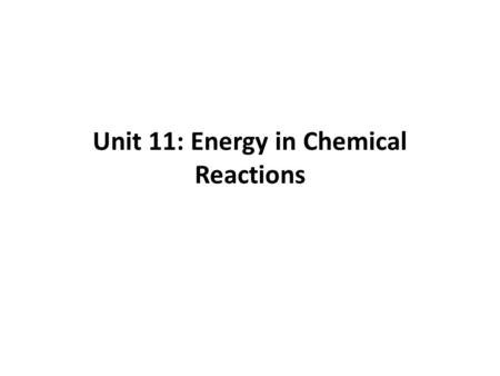 Unit 11: Energy in Chemical Reactions. The Universe Is made up of the system and the surroundings Energy can be transferred between the system and the.