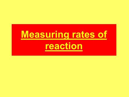 Measuring rates of reaction. Measuring rates The rate of a reaction is the rate of change of concentration with time. Rate = ΔCΔC ΔtΔt Where Δ = difference.