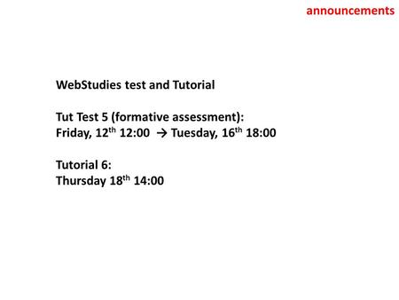Announcements WebStudies test and Tutorial Tut Test 5 (formative assessment): Friday, 12 th 12:00 → Tuesday, 16 th 18:00 Tutorial 6: Thursday 18 th 14:00.