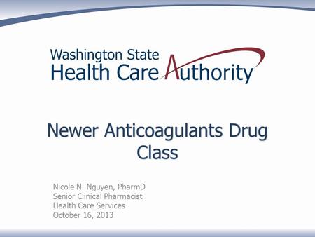 Newer Anticoagulants Drug Class Nicole N. Nguyen, PharmD Senior Clinical Pharmacist Health Care Services October 16, 2013.