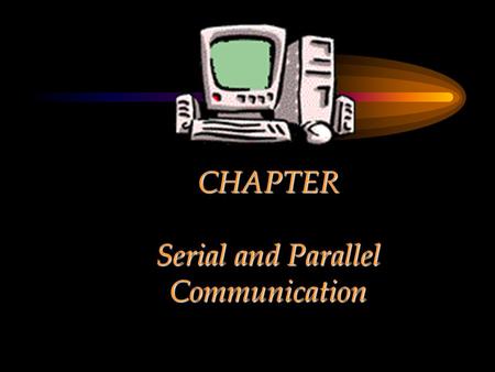 CHAPTER Serial and Parallel Communication. Chapter Objectives Explain serial communication –Standards, ports, resources etc. Show a few examples of serial.