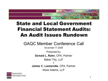 State and Local Government Financial Statement Audits: An Audit Issues Rundown GAQC Member Conference Call November 17, 2009 Presented by Donald L. Rahn,