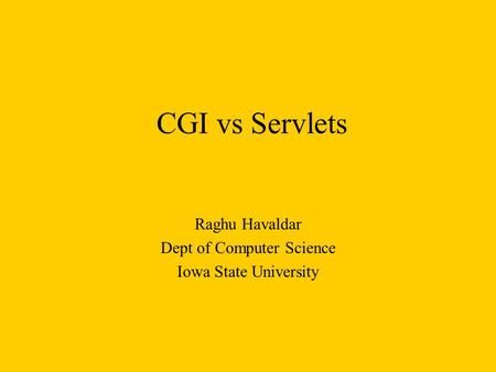 CGI vs Servlets Raghu Havaldar Dept of Computer Science Iowa State University.
