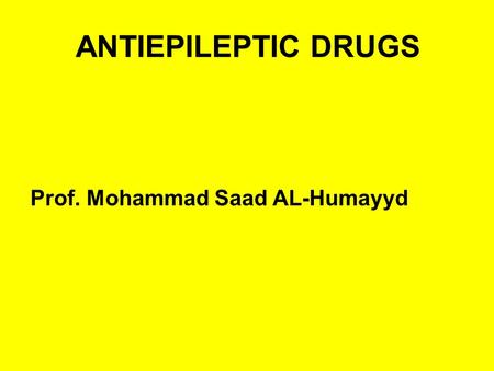 ANTIEPILEPTIC DRUGS Prof. Mohammad Saad AL-Humayyd.