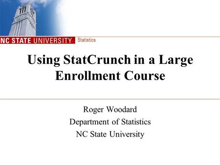Statistics Using StatCrunch in a Large Enrollment Course Roger Woodard Department of Statistics NC State University.