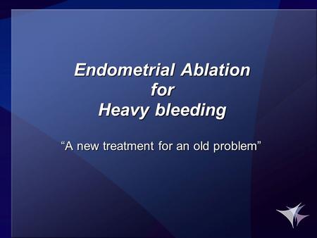 Endometrial Ablation for Heavy bleeding “A new treatment for an old problem”