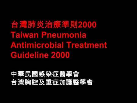 台灣肺炎治療準則 2000 Taiwan Pneumonia Antimicrobial Treatment Guideline 2000 中華民國感染症醫學會 台灣胸腔及重症加護醫學會.