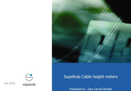 SupaRule Cable height meters Presented by: Gary Carroll Director Feb 2004.