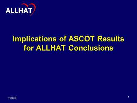 11/2/2005 1 Implications of ASCOT Results for ALLHAT Conclusions ALLHAT.