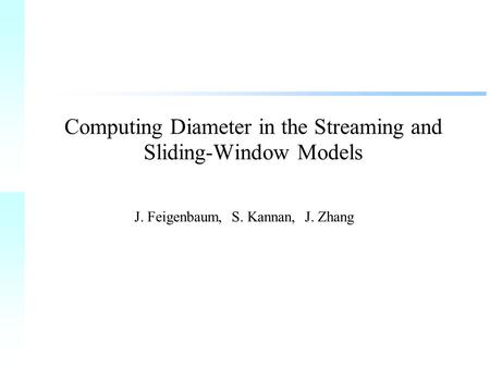 Computing Diameter in the Streaming and Sliding-Window Models J. Feigenbaum, S. Kannan, J. Zhang.