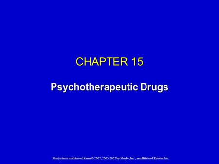 Mosby items and derived items © 2007, 2005, 2002 by Mosby, Inc., an affiliate of Elsevier Inc. CHAPTER 15 Psychotherapeutic Drugs.