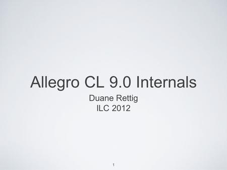 1 Allegro CL 9.0 Internals Duane Rettig ILC 2012.