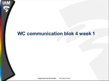 Hogeschool van Amsterdam Interactieve Media WC communication blok 4 week 1.