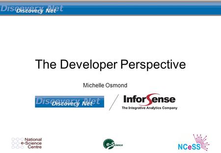The Developer Perspective Michelle Osmond. Design – Requirements Gathering Sales & Research projects –Prototypes/Demos User group meetings Usability workshops.