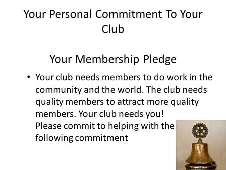 Your Personal Commitment To Your Club Your Membership Pledge Your club needs members to do work in the community and the world. The club needs quality.