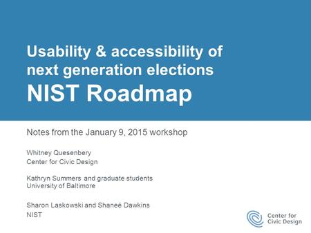 1 | Notes from NIST Usability and Accessibility Roadmap Workshop Usability & accessibility of next generation elections NIST Roadmap Notes from the January.
