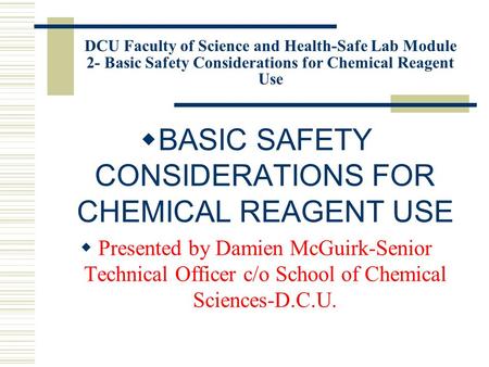 DCU Faculty of Science and Health-Safe Lab Module 2- Basic Safety Considerations for Chemical Reagent Use  BASIC SAFETY CONSIDERATIONS FOR CHEMICAL REAGENT.