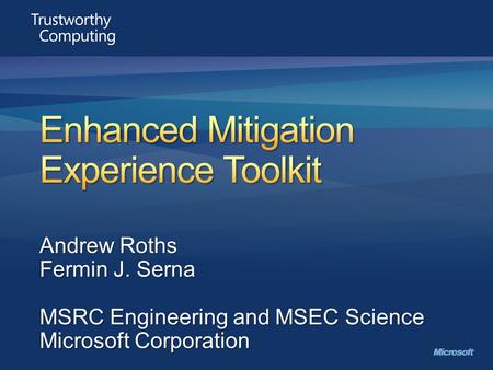 Andrew Roths Fermin J. Serna MSRC Engineering and MSEC Science Microsoft Corporation.