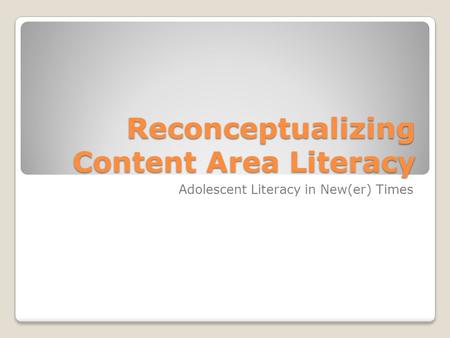 Reconceptualizing Content Area Literacy Adolescent Literacy in New(er) Times.