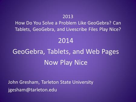 2013 How Do You Solve a Problem Like GeoGebra? Can Tablets, GeoGebra, and Livescribe Files Play Nice? 2014 GeoGebra, Tablets, and Web Pages Now Play Nice.