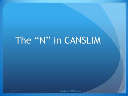 The “N” in CANSLIM 3/12/15 Charleston IBD Meetup 1.