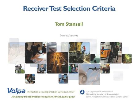 Receiver Test Selection Criteria Tom Stansell The National Transportation Systems Center Advancing transportation innovation for the public good U.S. Department.