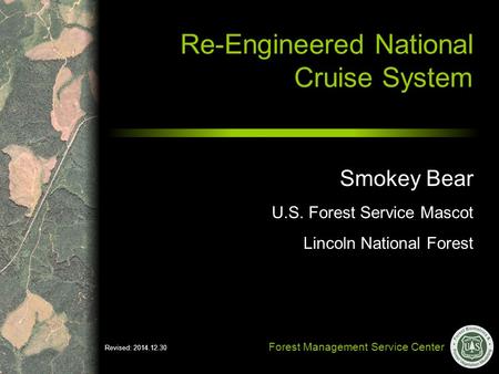 Forest Management Service Center Re-Engineered National Cruise System Smokey Bear Lincoln National Forest U.S. Forest Service Mascot Revised: 2014.12.30.