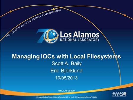 Operated by Los Alamos National Security, LLC for the U.S. Department of Energy's NNSA UNCLASSIFIED Managing IOCs with Local Filesystems Scott A. Baily.
