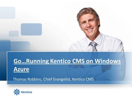 Go…Running Kentico CMS on Windows Azure Thomas Robbins, Chief Evangelist, Kentico CMS.