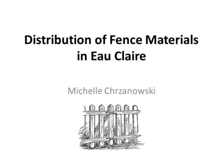 Distribution of Fence Materials in Eau Claire Michelle Chrzanowski.