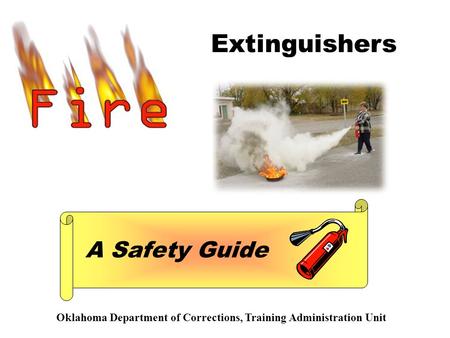 Extinguishers A Safety Guide Oklahoma Department of Corrections, Training Administration Unit.