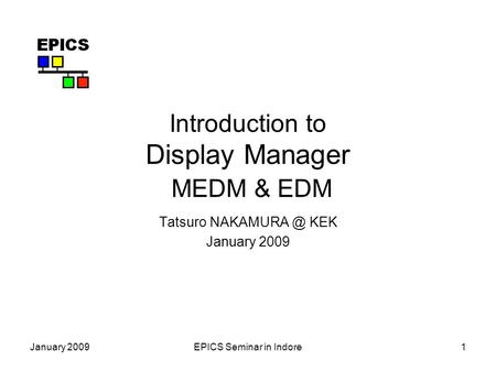 January 2009EPICS Seminar in Indore1 Introduction to Display Manager MEDM & EDM Tatsuro KEK January 2009.