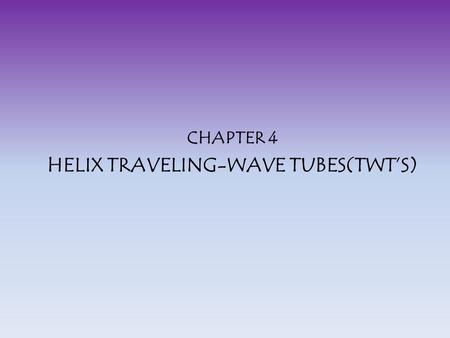 CHAPTER 4 HELIX TRAVELING-WAVE TUBES(TWT’S)