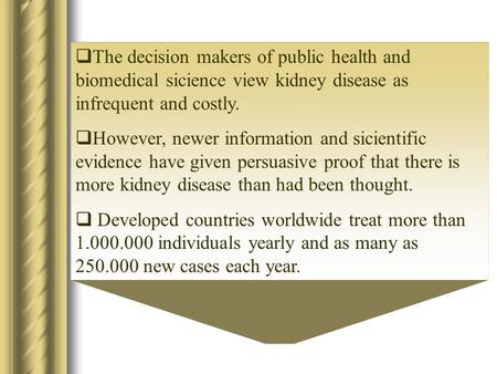  The decision makers of public health and biomedical sicience view kidney disease as infrequent and costly.  However, newer information and sicientific.