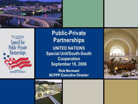 Public-Private Partnerships UNITED NATIONS Special Unit/South-South Cooperation September 18, 2006 Rick Norment NCPPP Executive Director.
